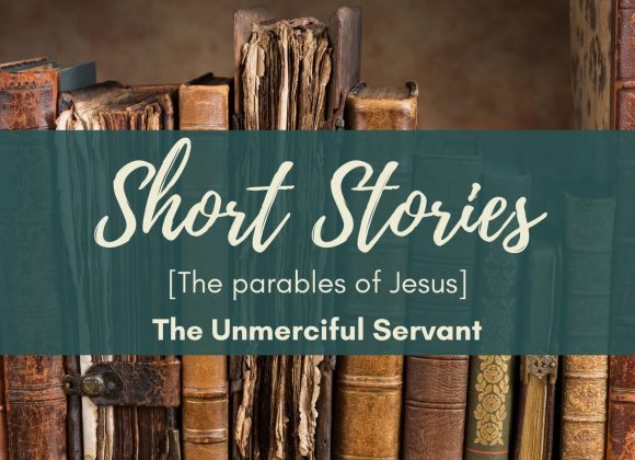 The Parables of Jesus – The Unmerciful Servant