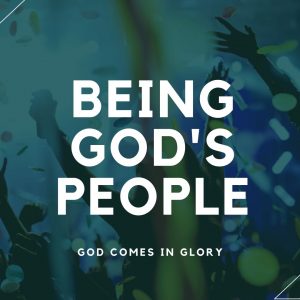 Being God’s People – God Comes In Glory
