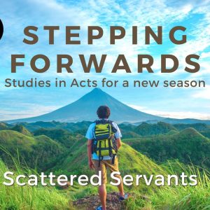 Studies in Acts for a new season – Scattered Servants