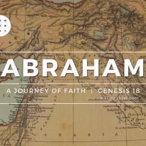 Abraham – Will we trust God? – Pt7 (Genesis 18)