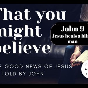 That you might believe – John 9 – Jesus heals a blind man