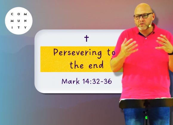 Mark 14:32-36 – Persevering to the end