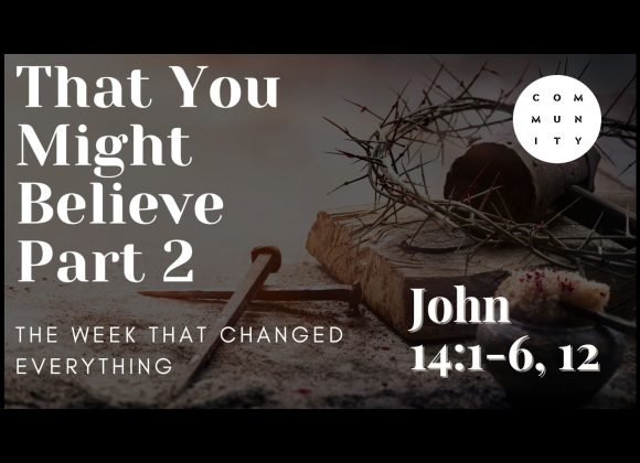 That you might believe – John 14:1-6, 12