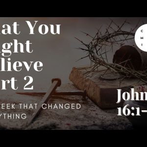 That you might believe – John 16:1-8