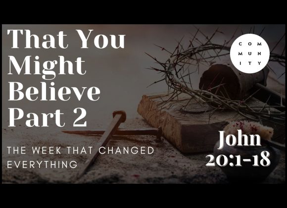 That you might believe – John 20:1-18