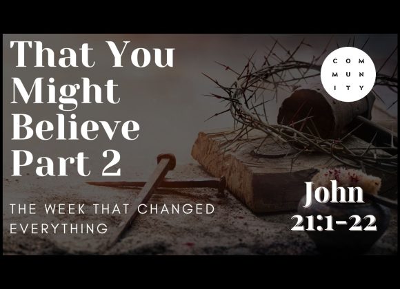 That you might believe – John 21:1-22
