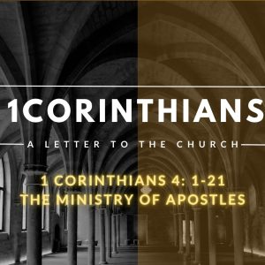 1 Corinthians 4: 1-21  The MINISTRY of Apostles