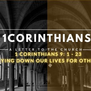 1 Corinthians 9: 1 – 23 – Laying down our lives for others