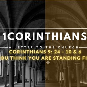 Corinthians 9: 24 – 10 & 6  If you think you are standing firm…