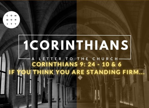 Corinthians 9: 24 – 10 & 6  If you think you are standing firm…