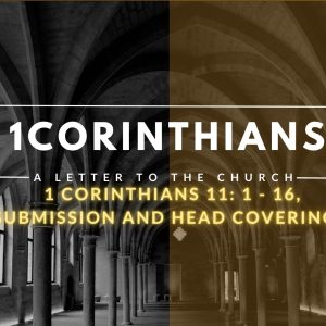 1 Corinthians 11: 1 – 16,  Submission and head coverings