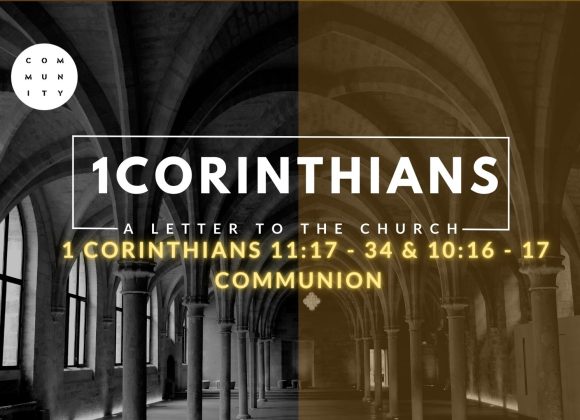 1 Corinthians 11:17 – 34 & 10:16 – 17 Communion