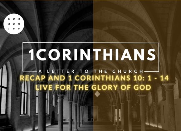 A recap and 1 Corinthians 10: 1 – 14 – Live for the Glory of God