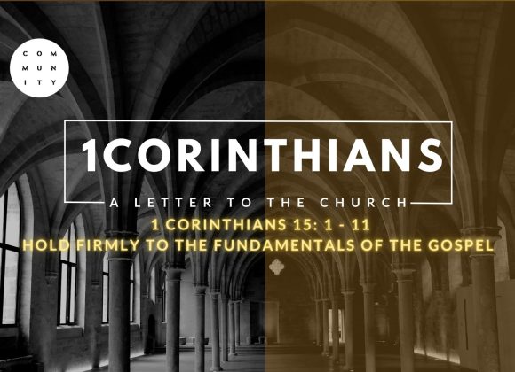 1 Corinthians 15: 1 – 11 – Hold firmly to the fundamentals of the Gospel