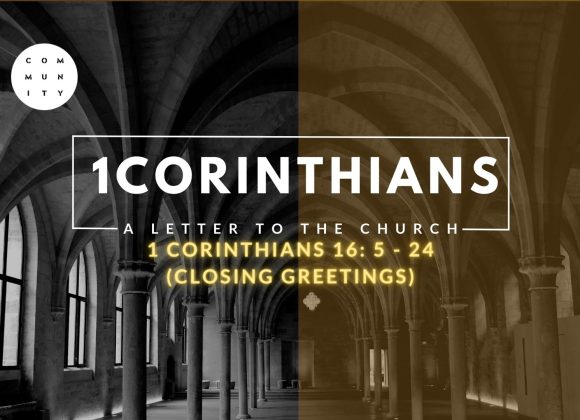 1 Corinthians 16: 5 – 24  (Closing Greetings)