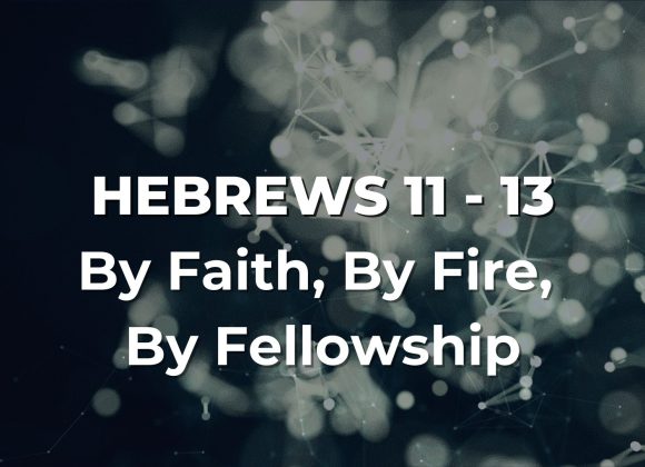 Hebrews: 11 – 13