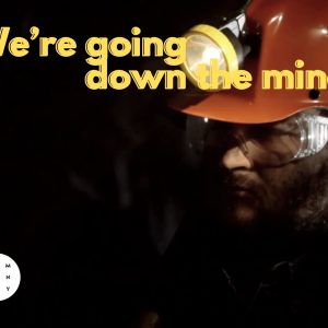 We’re going down the mine