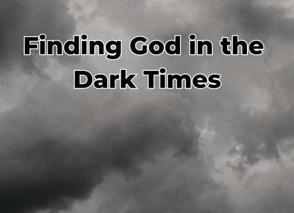 Finding God In The Dark Times